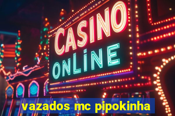 vazados mc pipokinha